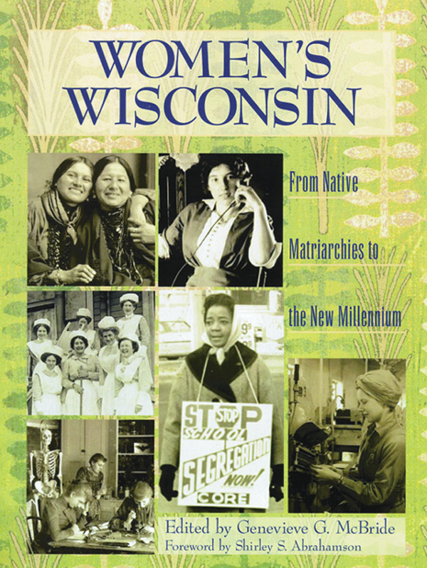 WOMENS WISCONSIN From Native Matriarchies to the New Millennium Edited by - photo 1