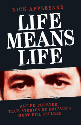 Nick Appleyard Life Means Life: Jailed Forever: True Stories of Britains Most Evil Killers