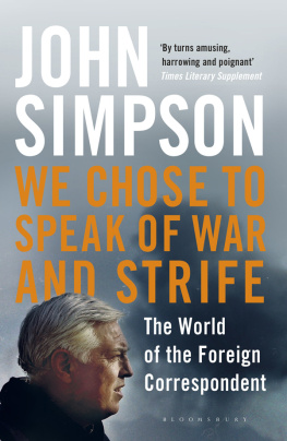 John Simpson - We Chose to Speak of War and Strife: The World of the Foreign Correspondent