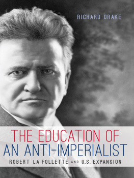 Richard Drake - The Education of an Anti-Imperialist: Robert La Follette and U.S. Expansion