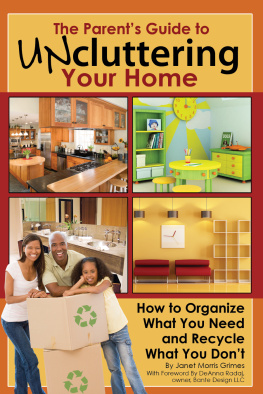 Janet Morris Grimes - The Parents Guide to Uncluttering Your Home: How to Organize What You Need and Recycle What You Don