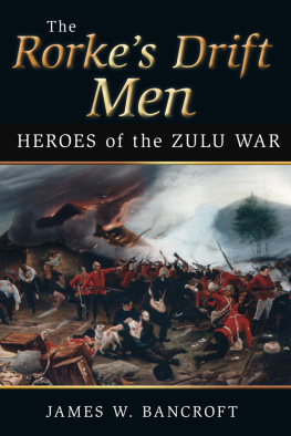 James W Bancroft - The Rorkes Drift Men: Heroes of the Zulu War