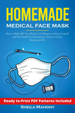 Sheila Mahony Homemade Medical Face Mask: How to Make DIY Face Masks in 15 Minutes to Protect Yourself and Your Family From Respiratory Diseases, Viruses, Bacteria and Flu