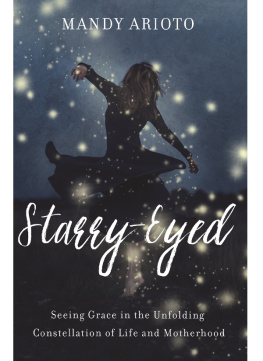 Mandy Arioto - Starry-Eyed: Seeing Grace in the Unfolding Constellation of Life and Motherhood