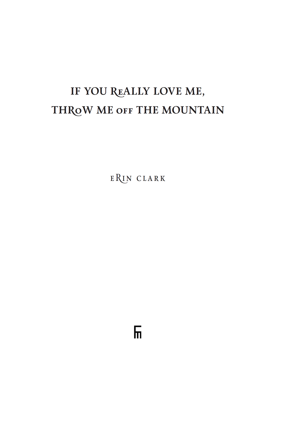 If you really love me throw me off the mountain Erin Clark Published by - photo 1