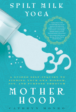 Cathryn Monro - Spilt Milk Yoga: A Guided Self-inquiry to Finding Your Own Wisdom, Joy, and Purpose Through Motherhood