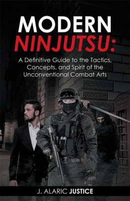 J. Alaric Justice - Modern Ninjutsu: a Definitive Guide to the Tactics, Concepts, and Spirit of the Unconventional Combat Arts