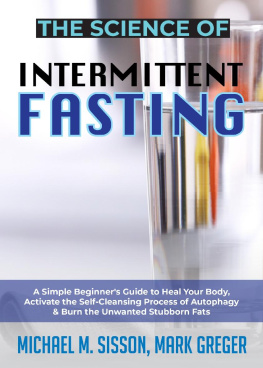 Michael M. Sisson - The Science of Intermittent Fasting: A Simple Beginners Guide to Heal Your Body, Activate the Self-Cleansing Process of Autophagy & Burn