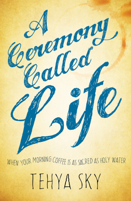 Tehya Sky - A Ceremony Called Life: When Your Morning Coffee Is as Sacred as Holy Water