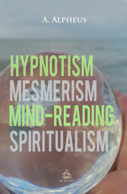 A. Alpheus - Hypnotism, Mesmerism, Mind-Reading and Spiritualism
