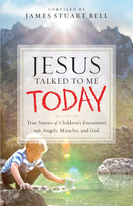 James Stuart Bell Jesus Talked to Me Today: True Stories of Childrens Encounters with Angels, Miracles, and God