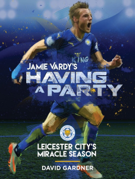 David Gardner - Jamie Vardys Having a Party: Leicester Citys Miracle Season