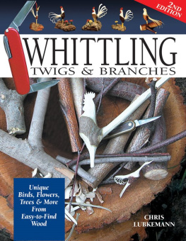 Chris Lubkemann Whittling Twigs & Branches: Unique Birds, Flowers, Trees & More from Easy-to-Find Wood