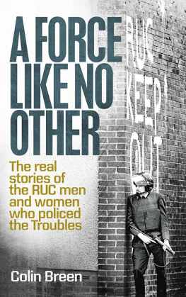 Colin Breen A Force Like No Other: The real stories of the RUC men and women who policed the Troubles