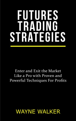 Wayne Walker - Futures Trading Strategies: Enter and Exit the Market Like a Pro with Proven and Powerful Techniques For Profits