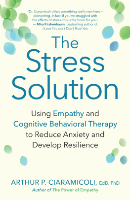 Arthur P. Ciaramicoli - The Stress Solution: Using Empathy and Cognitive Behavioral Therapy to Reduce Anxiety and Develop Resilience