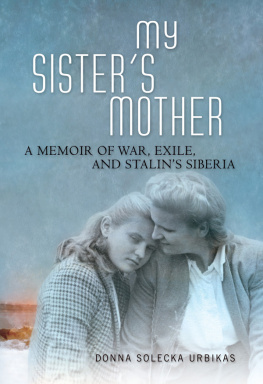 Donna Solecka Urbikas - My Sisters Mother: A Memoir of War, Exile, and Stalins Siberia
