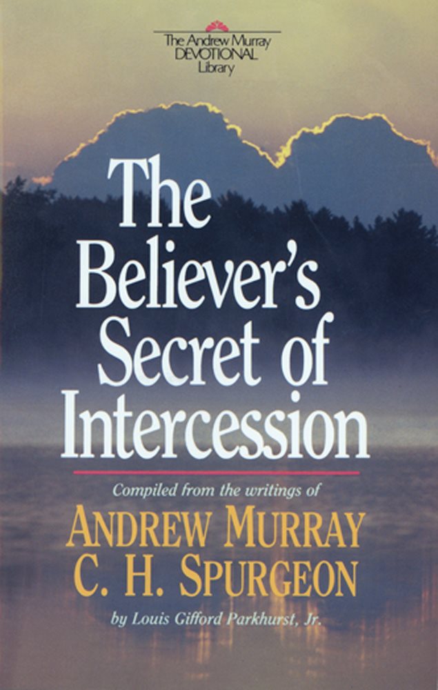 The Believers Secret of Intercession Andrew Murray and C H Spurgeon by - photo 1