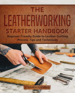 Stephen Fleming - The Leatherworking Starter Handbook: Beginner Friendly Guide to Leather Crafting Process, Tips and Techniques