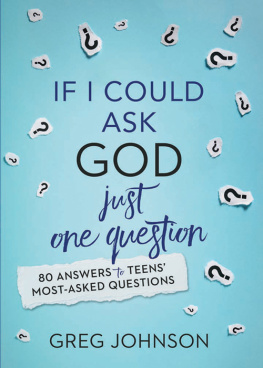 Greg Johnson If I Could Ask God Just One Question: 80 Answers to Teens Most-Asked Questions