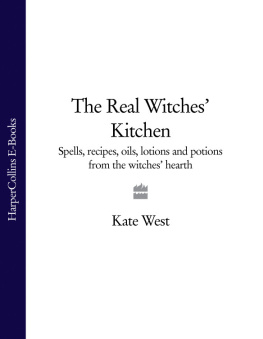 Kate West The Real Witches Kitchen: Spells, Recipes, Oils, Lotions and Potions from the Witches Hearth