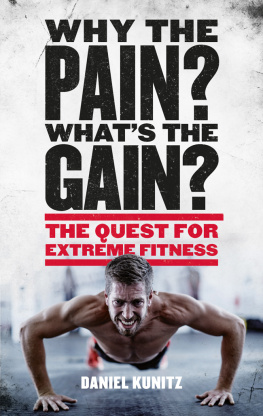Daniel Kunitz - Why the Pain, Whats the Gain?: The quest for extreme fitness