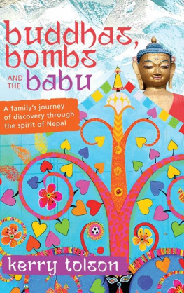 Kerry Tolson Buddhas, Bombs and the Babu: A Familys Journey of Discovery Through the Spirit of Nepal