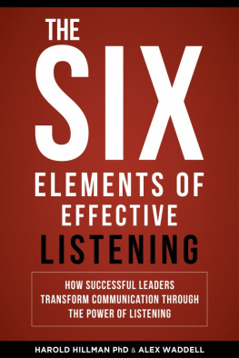 Harold Hillman The Six Elements of Effective Listening: How Successful Leaders Transform Communication Through the Power of Listening