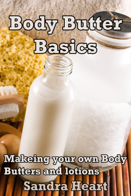 Sandra Heart - Body Butter Basics: Learning to make your own Body Lotions and Butters for Happier Healthier Skin