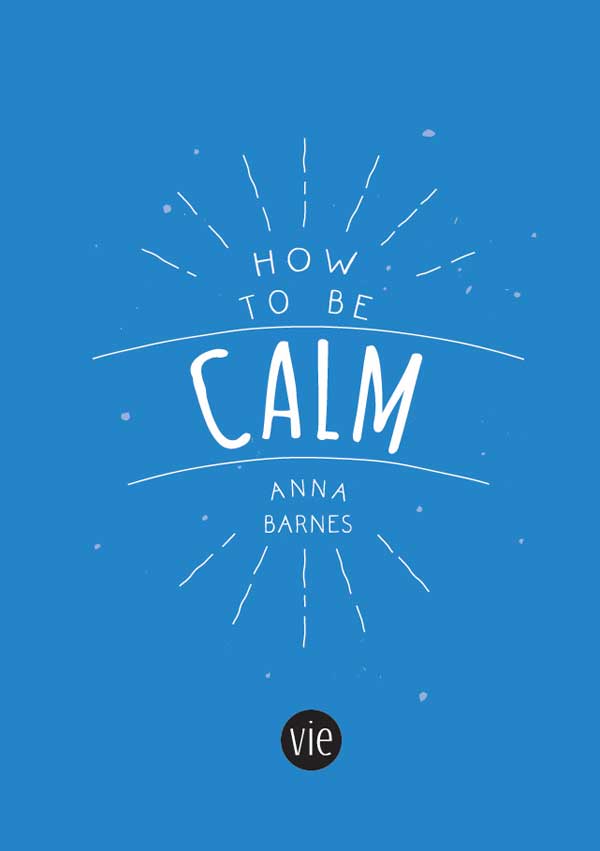 HOW TO BE CALM Copyright Summersdale Publishers Ltd 2016 Design by Luci Ward - photo 2