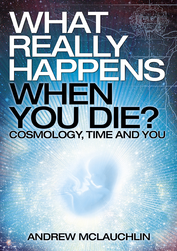 What Really Happens When You Die Cosmology time and you - image 1