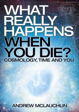 Andrew McLauchlin What Really Happens When You Die?: Cosmology, time and you