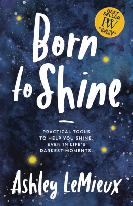 Ashley LeMieux Born to Shine: Practical Tools to Help You Shine, Even in Lifes Darkest Moments