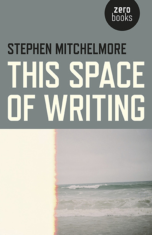 WHAT PEOPLE ARE SAYING ABOUT THIS SPACE OF WRITING Stephen Mitchelmore has - photo 1