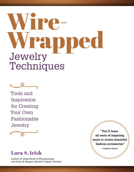 Lora S. Irish - Wire-Wrapped Jewelry Techniques: Tools and Inspiration for Creating Your Own Fashionable Jewelry