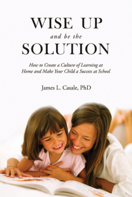 James L. Casale - Wise Up and Be the Solution: How to Create a Culture of Learning at Home and Make Your Child a Success in School