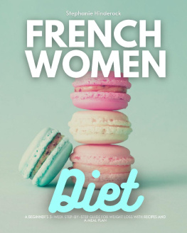 Stephanie Hinderock - French Women Diet: A Beginners 3-Week Step-by-Step Guide for Weight Loss with Recipes and a Meal Plan