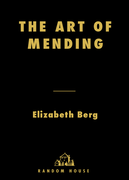 Elizabeth Berg THE ART OF MENDING A Novel RANDOM HOUSE NEW YORK CONTENTS For - photo 1