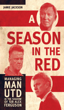 Jamie Jackson A Season in the Red: Managing Man Utd in the Shadow of Sir Alex Ferguson