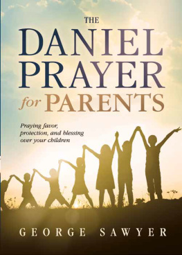 George Sawyer - The Daniel Prayer for Parents: Praying Favor, Protection, and Blessing Over Your Children