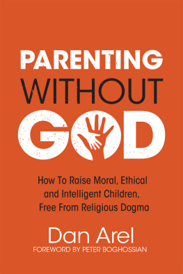 Dan Arel - Parenting Without God: How to Raise Moral, Ethical and Intelligent Children, Free from Religious Dogma