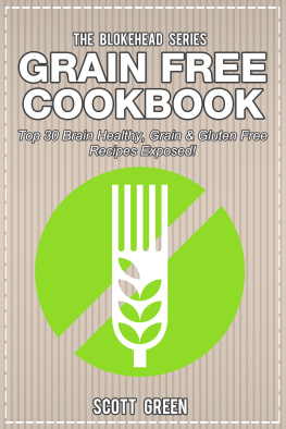 Scott Green - Grain Free Cookbook: Top 30 Brain Healthy, Grain & Gluten Free Recipes Exposed!
