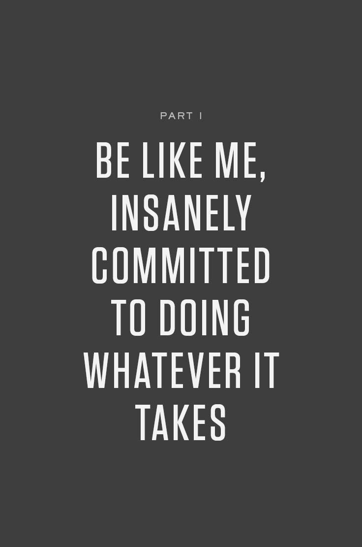 BE INSANELY COMMITTED TO YOUR OWN LIFE CHAPTER 1 I want to let you in on one - photo 2