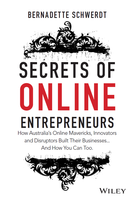 Secrets of Online Entrepreneurs How Australias Online Mavericks Innovators and Disruptors Built Their Businesses And How You Can Too - image 1