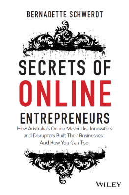 Bernadette Schwerdt - Secrets of Online Entrepreneurs: How Australias Online Mavericks, Innovators and Disruptors Built Their Businesses ... And How You Can Too