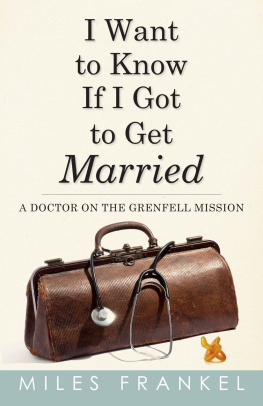 Miles Frankel I Want to Know If I Got to Get Married: A Doctor on the Grenfell Mission