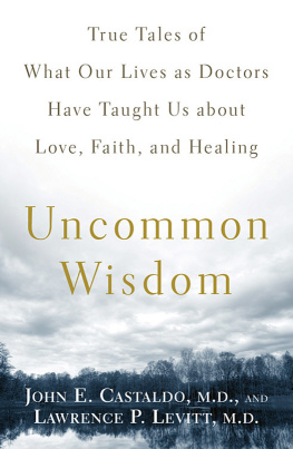 John Castaldo Uncommon Wisdom: True Tales of What Our Lives as Doctors Have Taught Us About Love, Faith and Healing