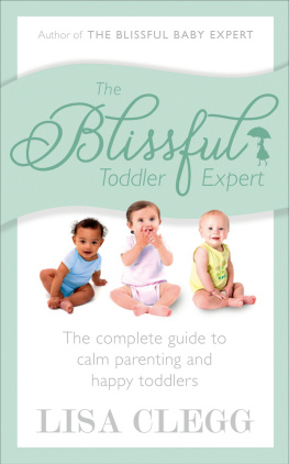 Lisa Clegg The Blissful Toddler Expert: The complete guide to calm parenting and happy toddlers