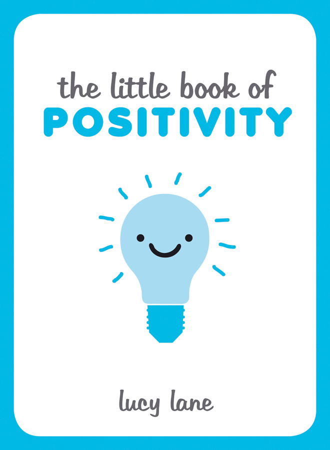 THE LITTLE BOOK OF POSITIVITY Copyright Summersdale Publishers Ltd 2015 With - photo 1