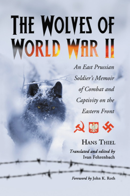 Hans Thiel The Wolves of World War II: An East Prussian Soldiers Memoir of Combat and Captivity on the Eastern Front